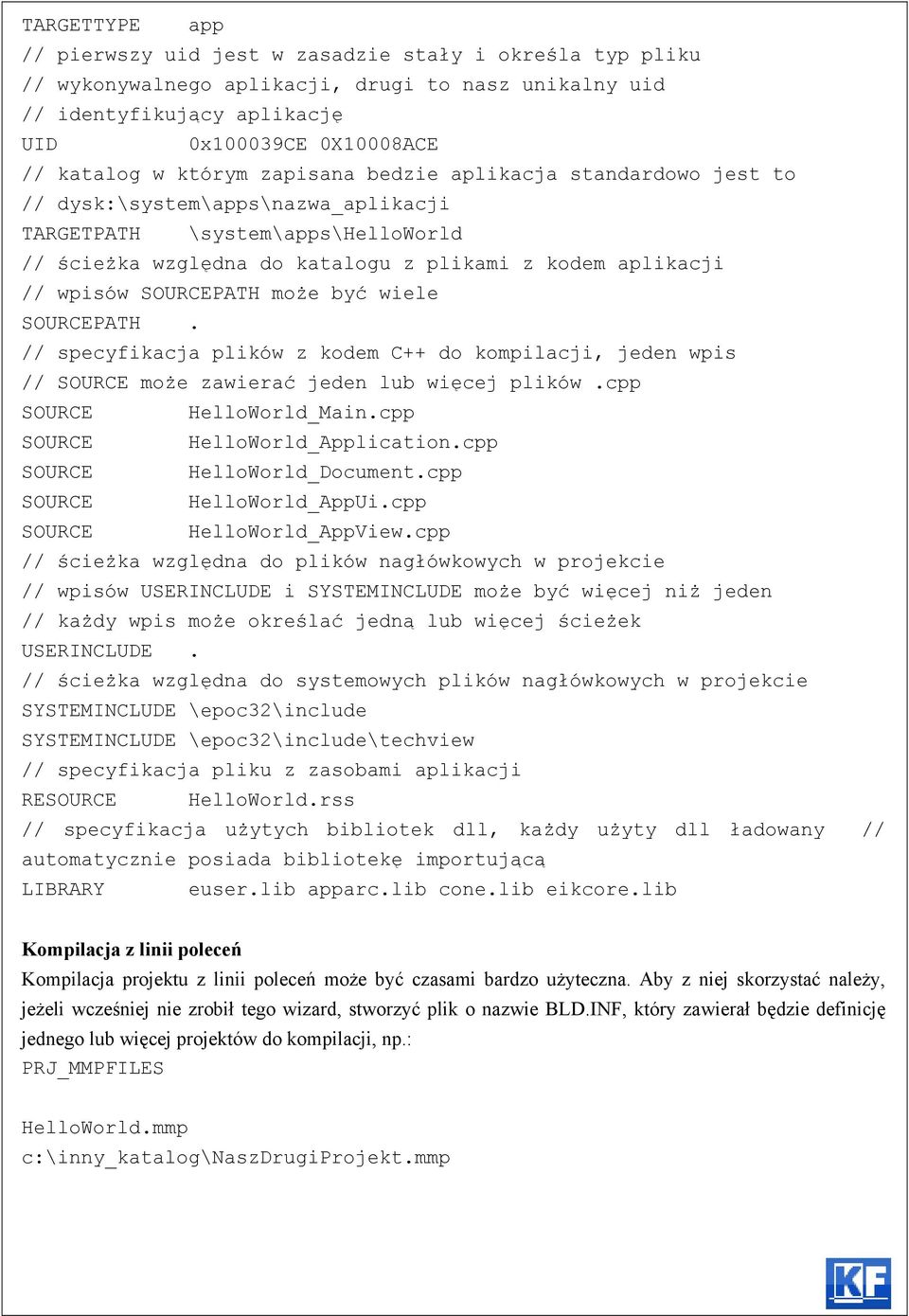 SOURCEPATH może być wiele SOURCEPATH. // specyfikacja plików z kodem C++ do kompilacji, jeden wpis // SOURCE może zawierać jeden lub więcej plików.cpp SOURCE HelloWorld_Main.