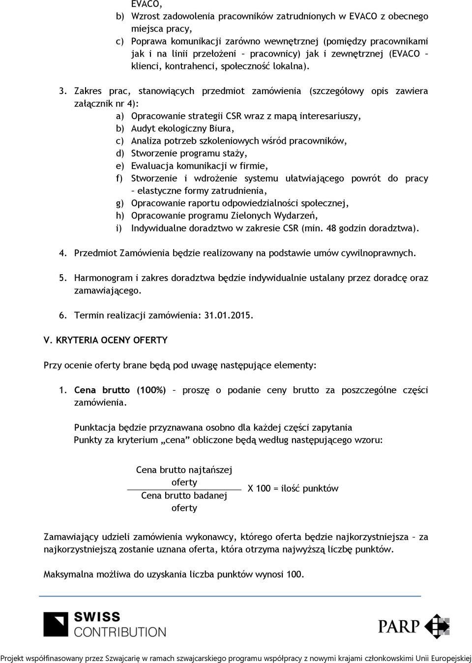 Zakres prac, stanowiących przedmiot zamówienia (szczegółowy opis zawiera załącznik nr 4): a) Opracowanie strategii CSR wraz z mapą interesariuszy, b) Audyt ekologiczny Biura, c) Analiza potrzeb