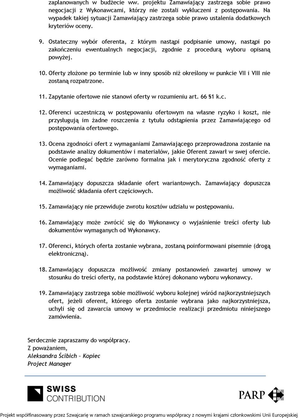 Ostateczny wybór oferenta, z którym nastąpi podpisanie umowy, nastąpi po zakończeniu ewentualnych negocjacji, zgodnie z procedurą wyboru opisaną powyżej. 10.