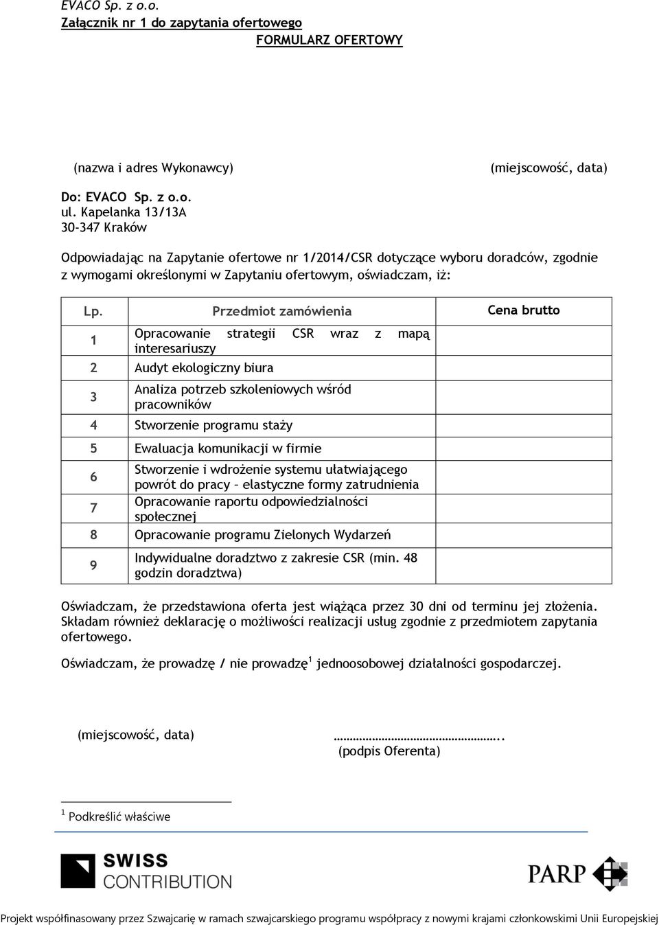 Przedmiot zamówienia Cena brutto 1 Opracowanie strategii CSR wraz z mapą interesariuszy 2 Audyt ekologiczny biura 3 Analiza potrzeb szkoleniowych wśród pracowników 4 Stworzenie programu staży 5