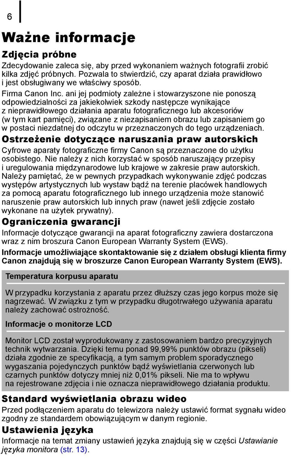 ani jej podmioty zależne i stowarzyszone nie ponoszą odpowiedzialności za jakiekolwiek szkody następcze wynikające z nieprawidłowego działania aparatu fotograficznego lub akcesoriów (w tym kart