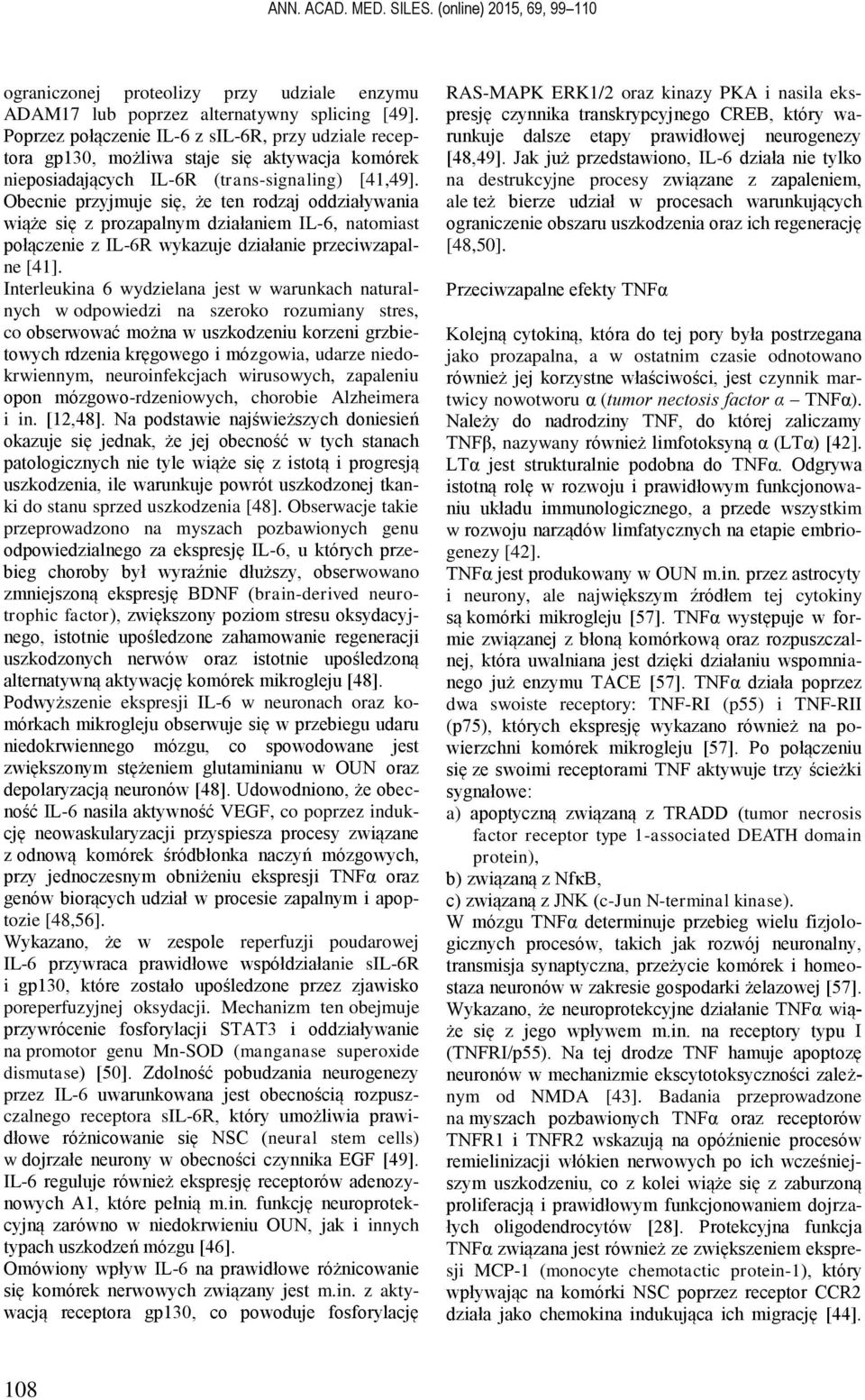 Obecnie przyjmuje się, że ten rodzaj oddziaływania wiąże się z prozapalnym działaniem IL-6, natomiast połączenie z IL-6R wykazuje działanie przeciwzapalne [41].