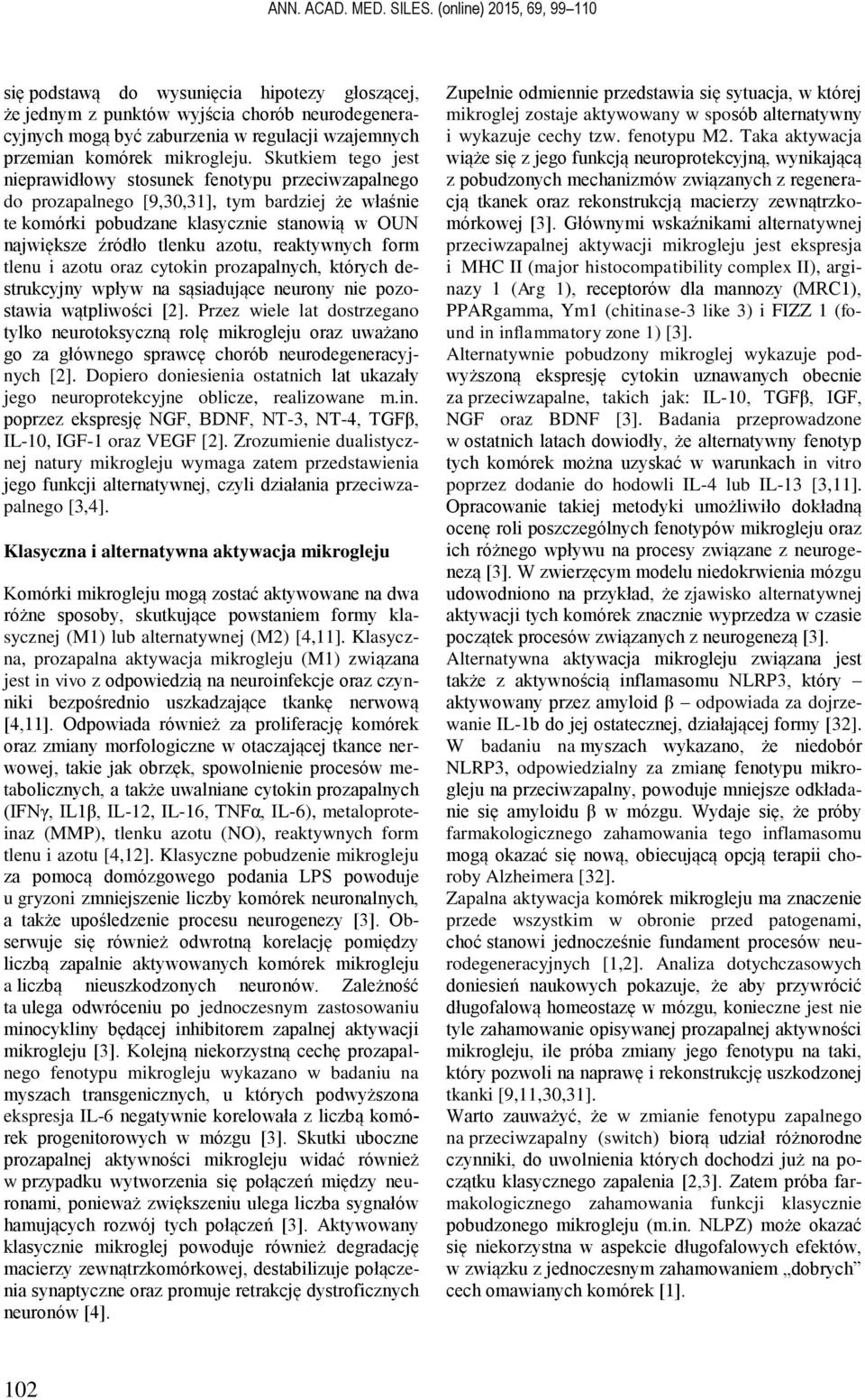 Skutkiem tego jest nieprawidłowy stosunek fenotypu przeciwzapalnego do prozapalnego [9,30,31], tym bardziej że właśnie te komórki pobudzane klasycznie stanowią w OUN największe źródło tlenku azotu,