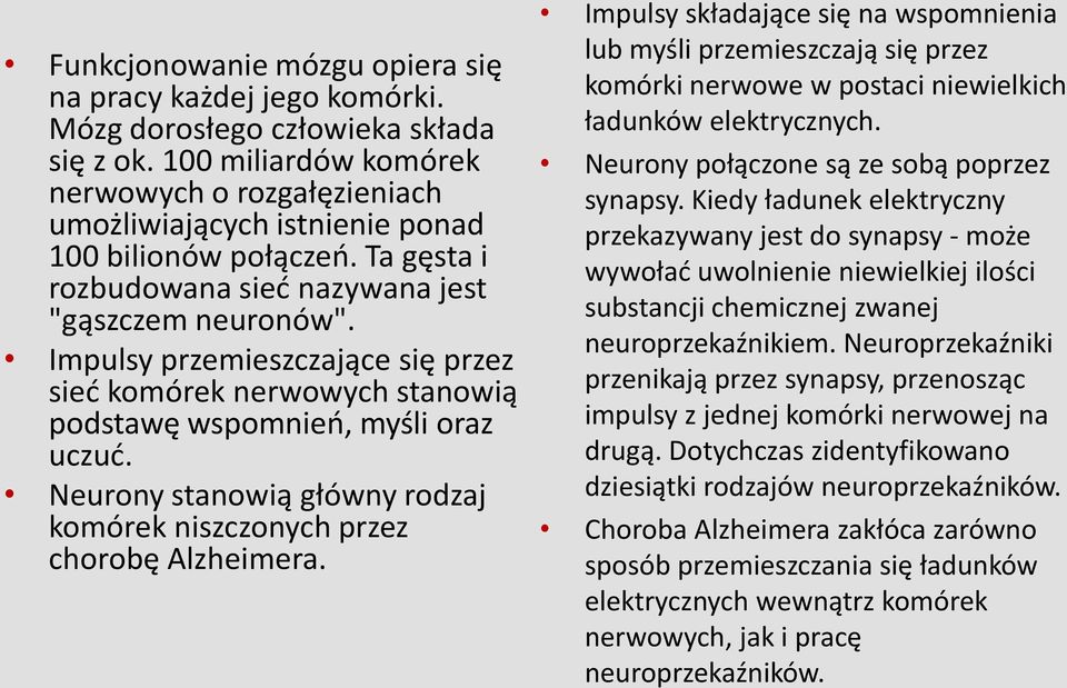 Impulsy przemieszczające się przez sied komórek nerwowych stanowią podstawę wspomnieo, myśli oraz uczud. Neurony stanowią główny rodzaj komórek niszczonych przez chorobę Alzheimera.