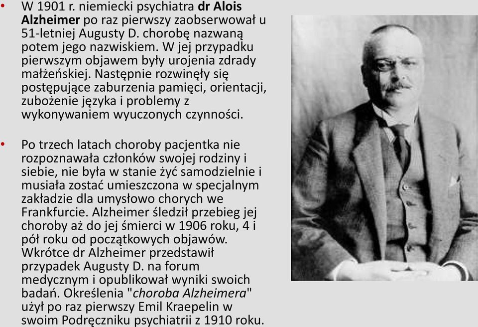 Po trzech latach choroby pacjentka nie rozpoznawała członków swojej rodziny i siebie, nie była w stanie żyd samodzielnie i musiała zostad umieszczona w specjalnym zakładzie dla umysłowo chorych we