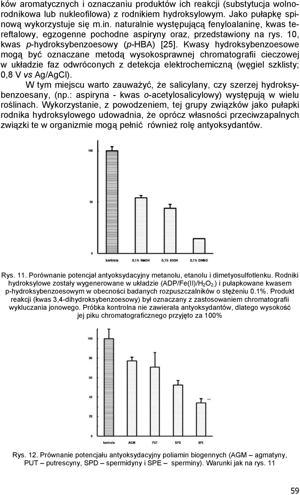 Kwasy hydroksybenzoesowe mog by oznaczane metod wysokosprawnej chromatografii cieczowej w uk adzie faz odwróconych z detekcja elektrochemiczn (w giel szklisty; 0,8 V vs Ag/AgCl).