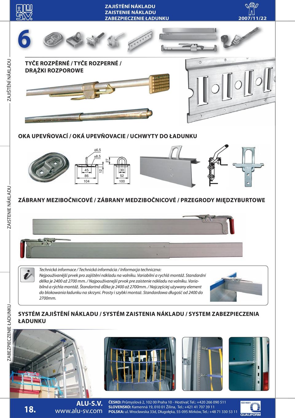 Nejpoužívanější prvek pro zajištění nákladu na valníku. Variabilní a rychlá montáž. Standardní délka je 2400 až 2700 mm. / Najpoužívanejší prvok pre zaistenie nákladu na valníku.