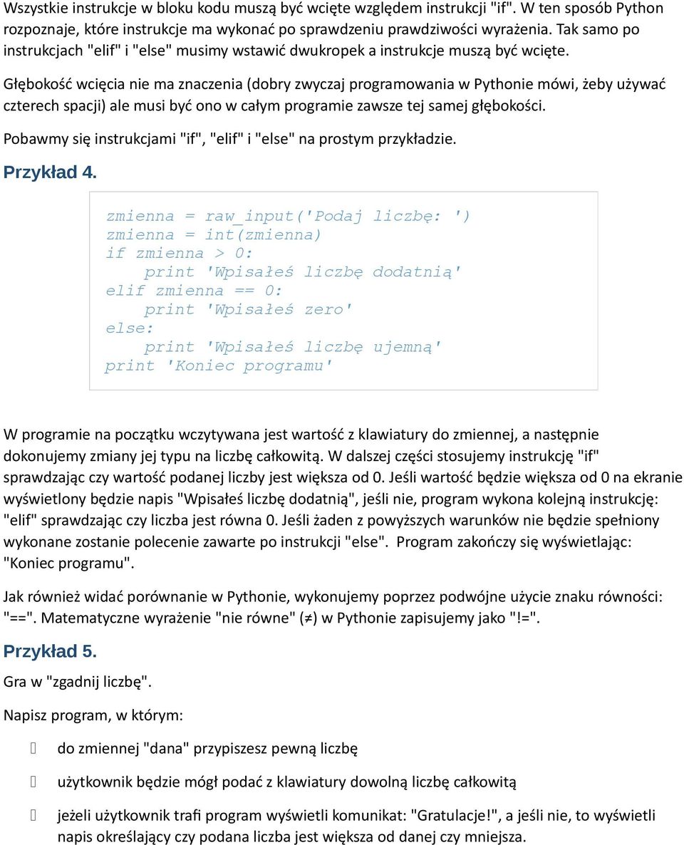 Głębokość wcięcia nie ma znaczenia (dobry zwyczaj programowania w Pythonie mówi, żeby używać czterech spacji) ale musi być ono w całym programie zawsze tej samej głębokości.