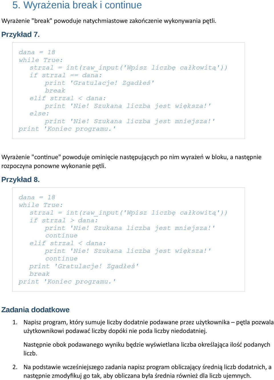 Szukana liczba jest mniejsza!' print 'Koniec programu.' Wyrażenie "continue" powoduje ominięcie następujących po nim wyrażeń w bloku, a następnie rozpoczyna ponowne wykonanie pętli. Przykład 8.