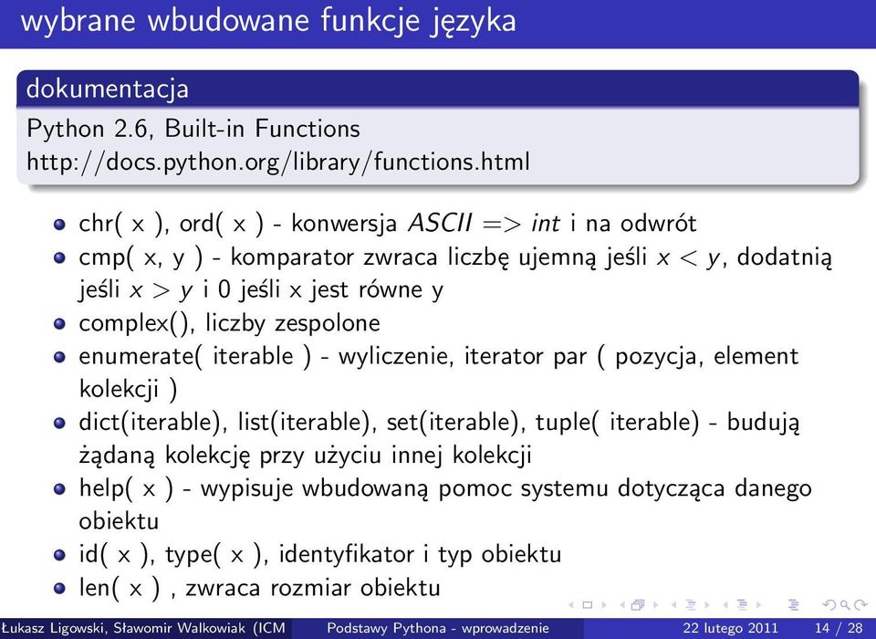 zespolone enumerate( iterable ) - wyliczenie, iterator par ( pozycja, element kolekcji ) dict(iterable), list(iterable), set(iterable), tuple( iterable) - budują żądaną kolekcję przy użyciu