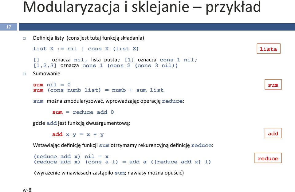 wprowadzając operację reduce: sum = reduce add 0 gdzie add jest funkcją dwuargumentową: add x y = x + y add Wstawiając definicję funkcji sum otrzymamy