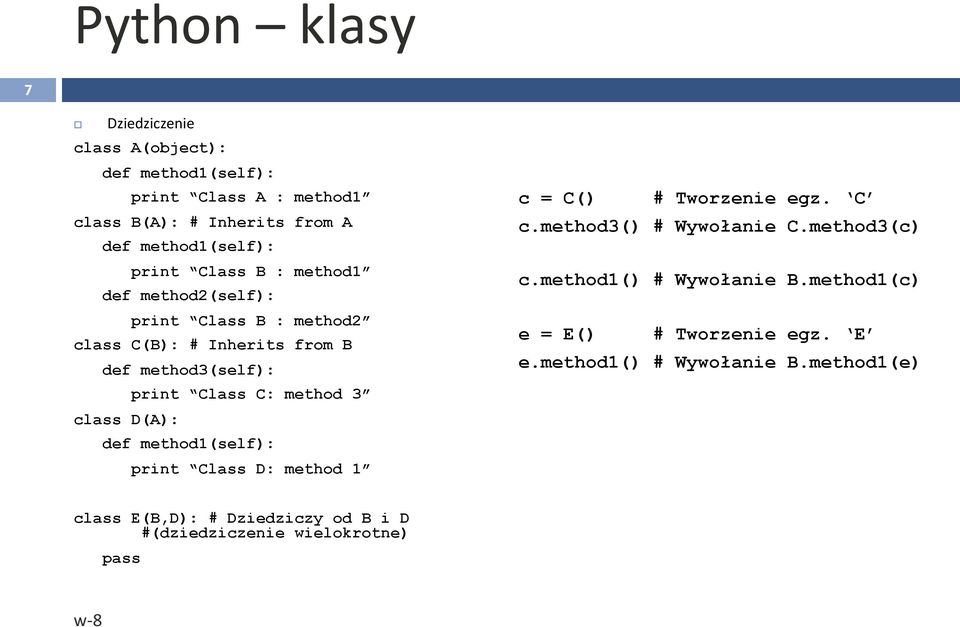 class D(A): def method1(self): print Class D: method 1 c = C() # Tworzenie egz. C c.method3() # Wywołanie C.method3(c) c.