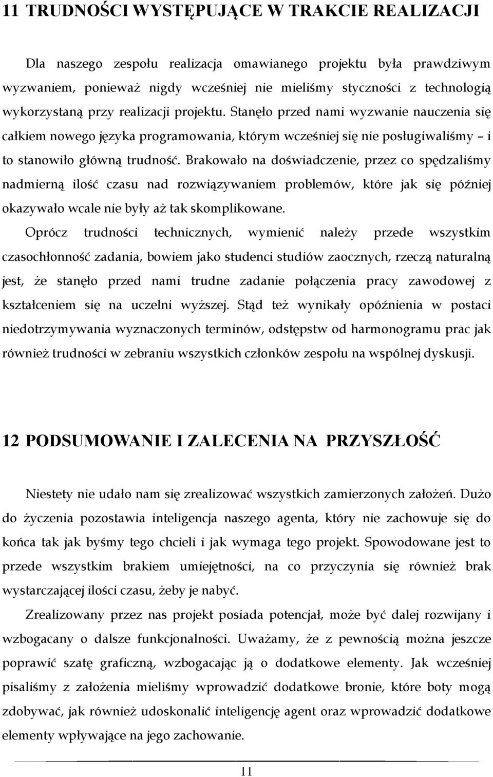 Brakowało na doświadczenie, przez co spędzaliśmy nadmierną ilość czasu nad rozwiązywaniem problemów, które jak się później okazywało wcale nie były aż tak skomplikowane.