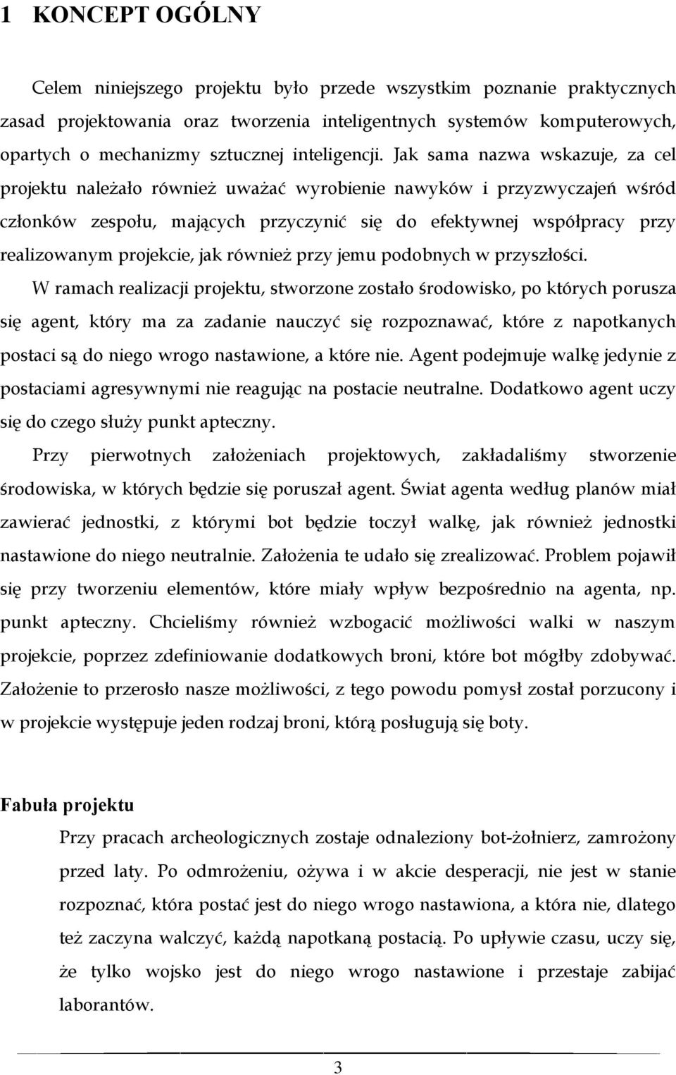 Jak sama nazwa wskazuje, za cel projektu należało również uważać wyrobienie nawyków i przyzwyczajeń wśród członków zespołu, mających przyczynić się do efektywnej współpracy przy realizowanym