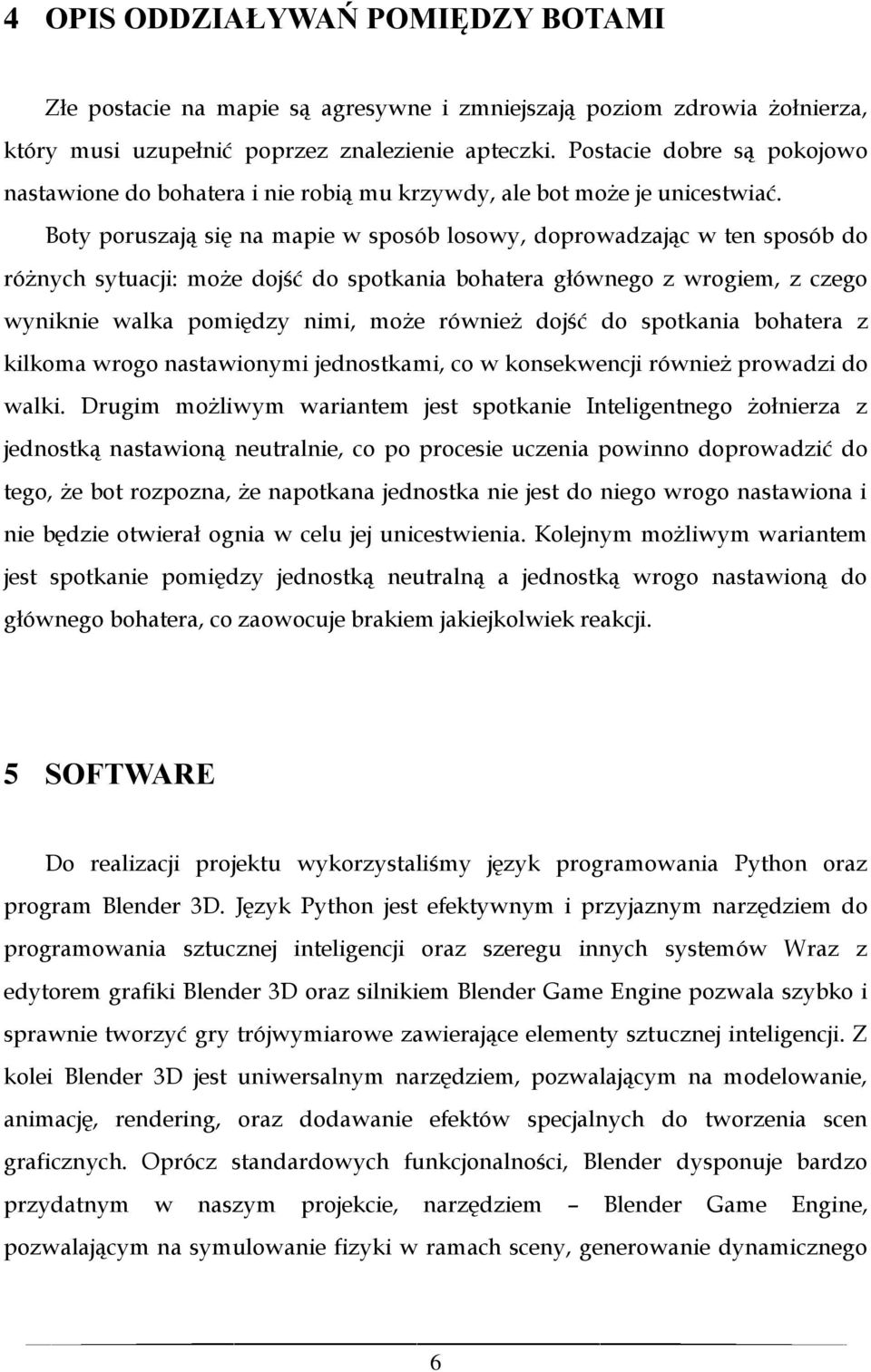 Boty poruszają się na mapie w sposób losowy, doprowadzając w ten sposób do różnych sytuacji: może dojść do spotkania bohatera głównego z wrogiem, z czego wyniknie walka pomiędzy nimi, może również