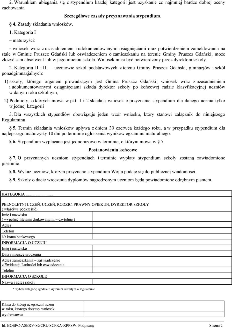 wniosek wraz z uzasadnieniem i udokumentowanymi osiągnięciami oraz potwierdzeniem zameldowania na stałe w Gminie Pruszcz Gdański lub oświadczeniem o zamieszkaniu na terenie Gminy Pruszcz Gdański,