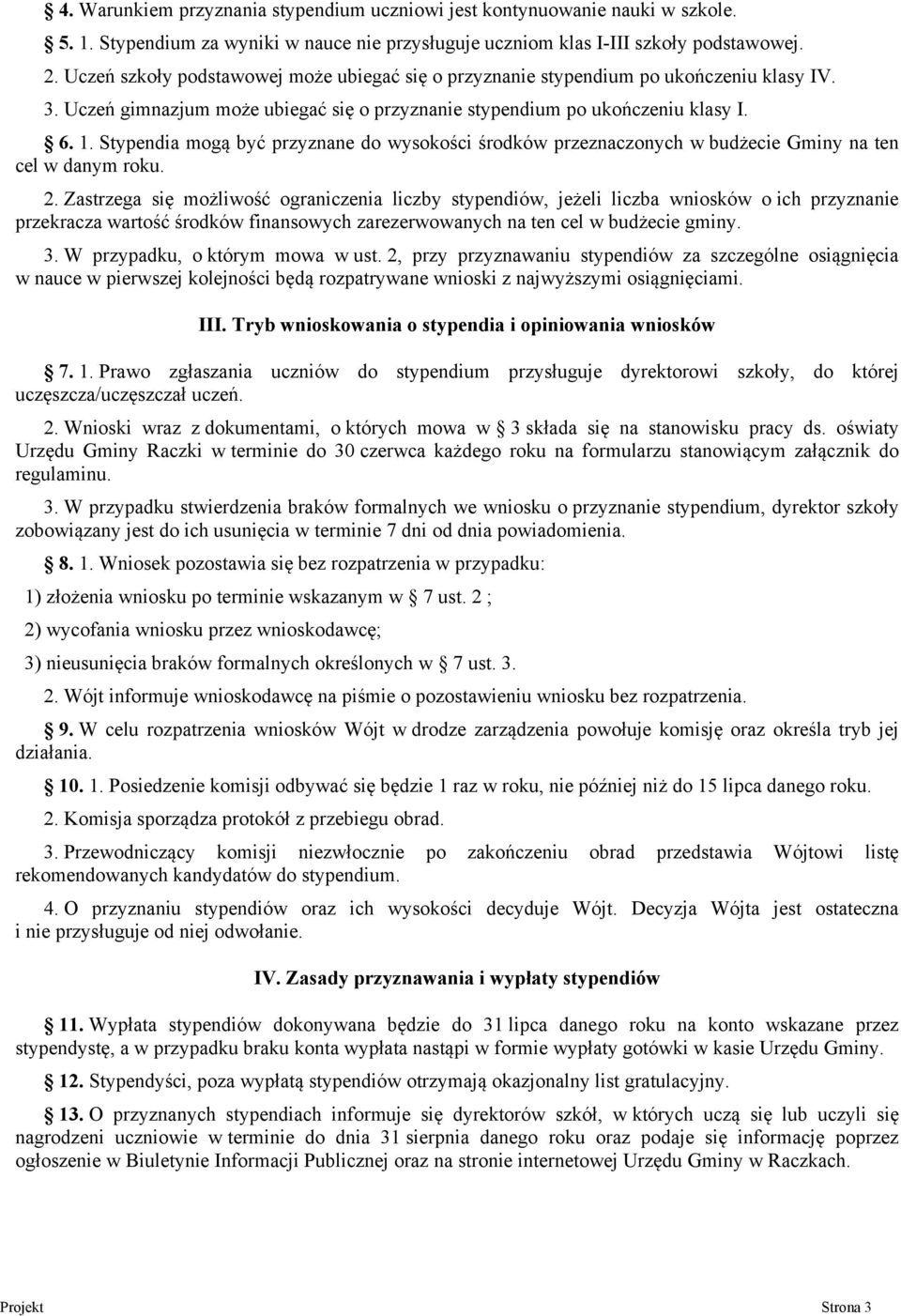 Stypendia mogą być przyznane do wysokości środków przeznaczonych w budżecie Gminy na ten cel w danym roku. 2.