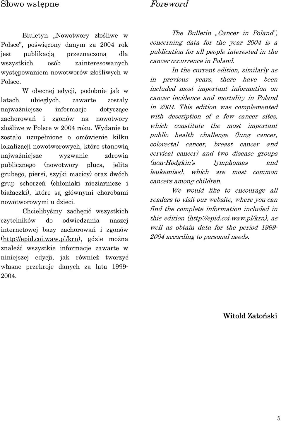 Wydanie to zosta o uzupe nione o omówienie kilku lokalizacji nowotworowych, które stanowi najwa niejsze wyzwanie zdrowia publicznego (nowotwory p uca, jelita grubego, piersi, szyjki macicy) oraz