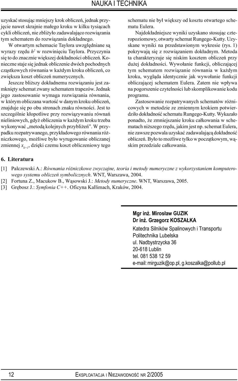 cząstkowych równania w każdym kroku obliczeń, co zwiększa koszt obliczeń numerycznych Jeszcze bliższy dokładnemu rozwiązaniu jest zamknięty schemat zwany schematem trapezów Jednak jego zastosowanie