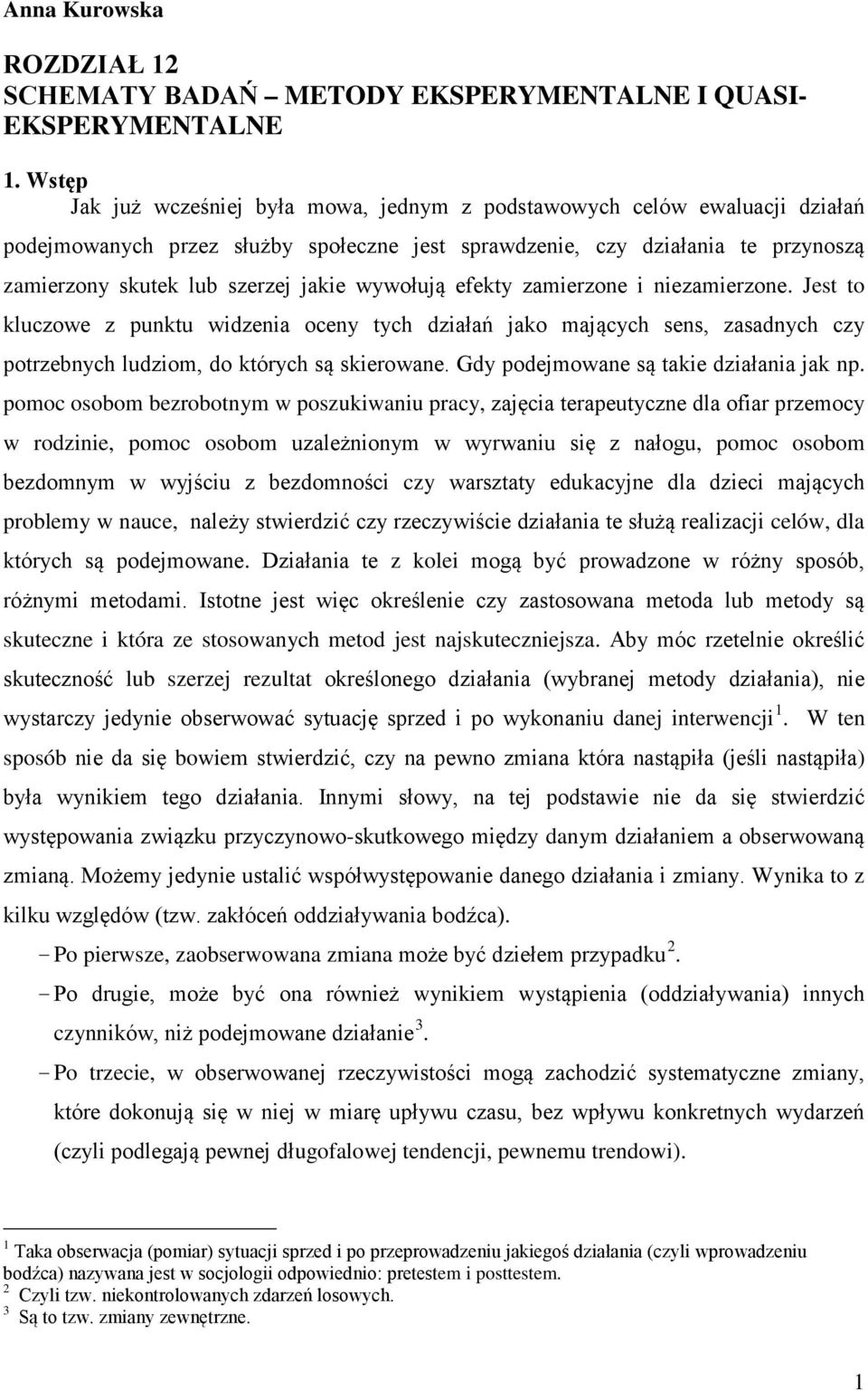 wywołują efekty zamierzone i niezamierzone. Jest to kluczowe z punktu widzenia oceny tych działań jako mających sens, zasadnych czy potrzebnych ludziom, do których są skierowane.