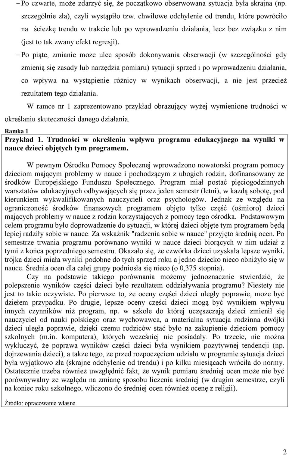 - Po piąte, zmianie może ulec sposób dokonywania obserwacji (w szczególności gdy zmienią się zasady lub narzędzia pomiaru) sytuacji sprzed i po wprowadzeniu działania, co wpływa na wystąpienie