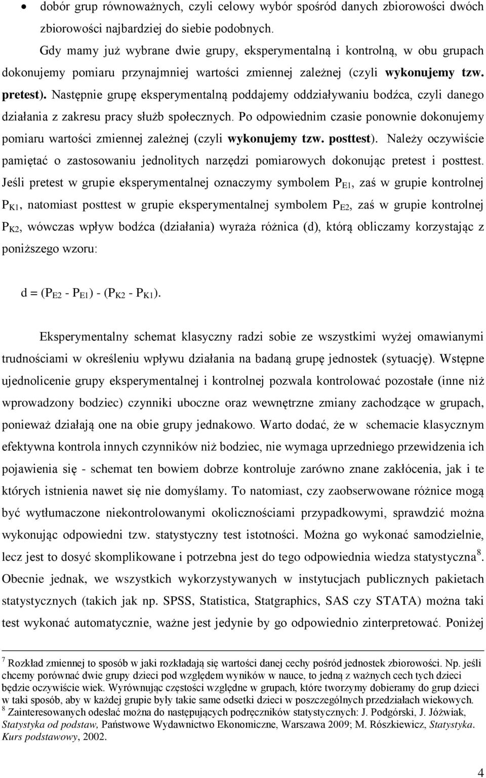 Następnie grupę eksperymentalną poddajemy oddziaływaniu bodźca, czyli danego działania z zakresu pracy służb społecznych.