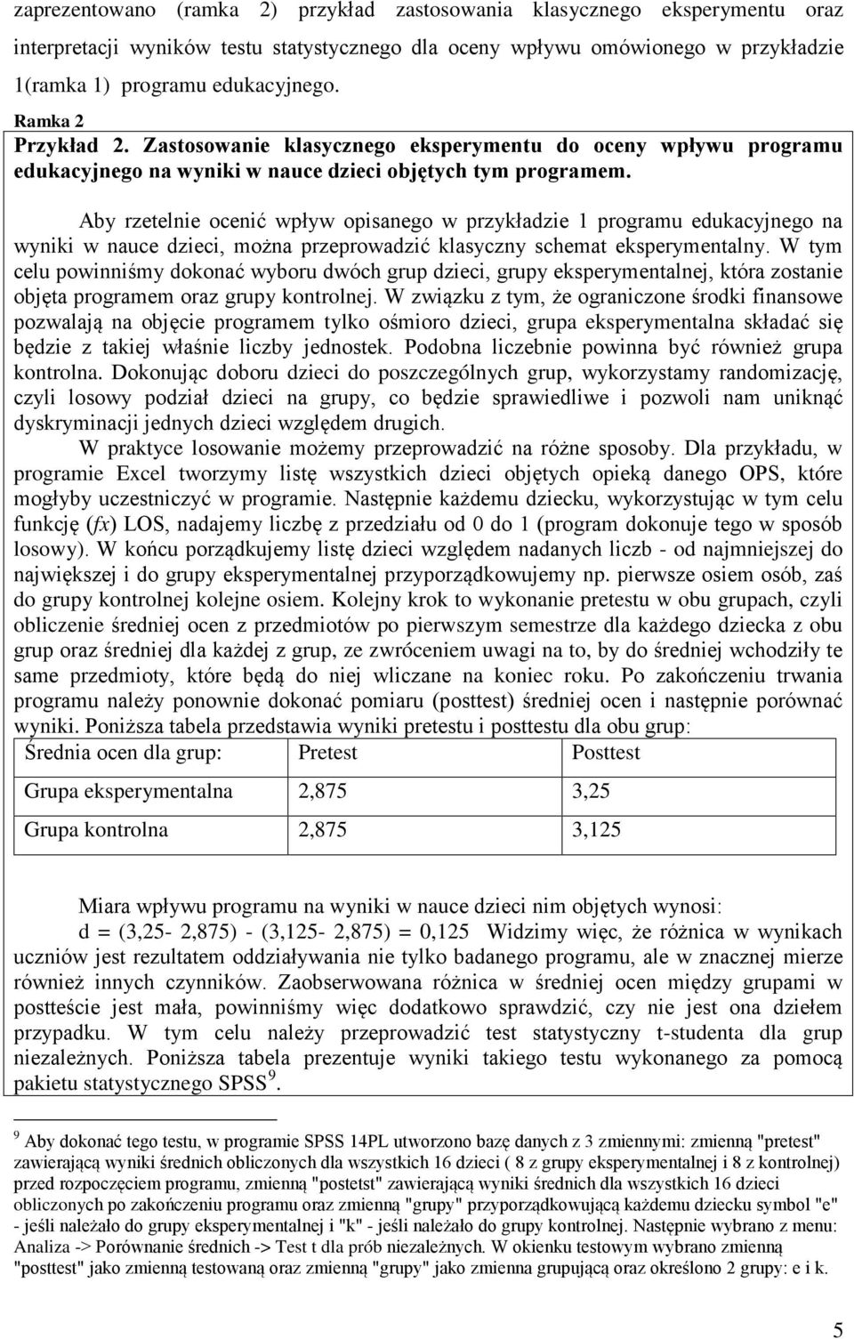 Aby rzetelnie ocenić wpływ opisanego w przykładzie 1 programu edukacyjnego na wyniki w nauce dzieci, można przeprowadzić klasyczny schemat eksperymentalny.