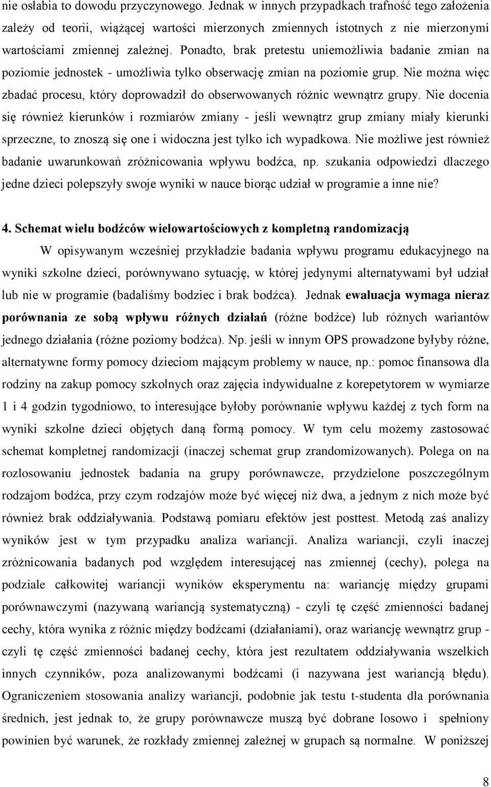 Ponadto, brak pretestu uniemożliwia badanie zmian na poziomie jednostek - umożliwia tylko obserwację zmian na poziomie grup.