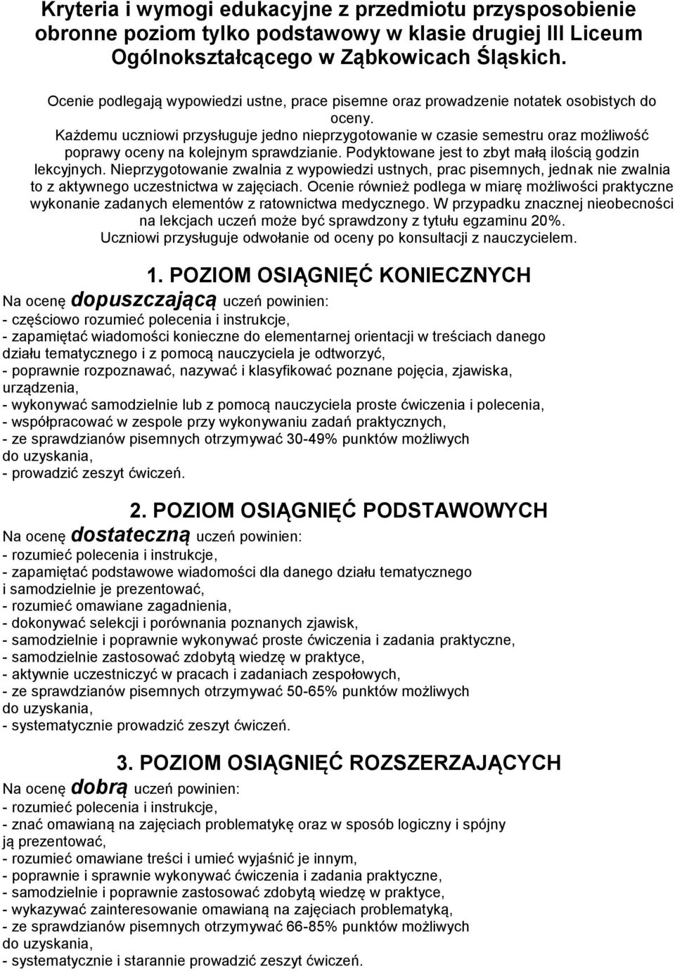 Każdemu uczniowi przysługuje jedno nieprzygotowanie w czasie semestru oraz możliwość poprawy oceny na kolejnym sprawdzianie. Podyktowane jest to zbyt małą ilością godzin lekcyjnych.