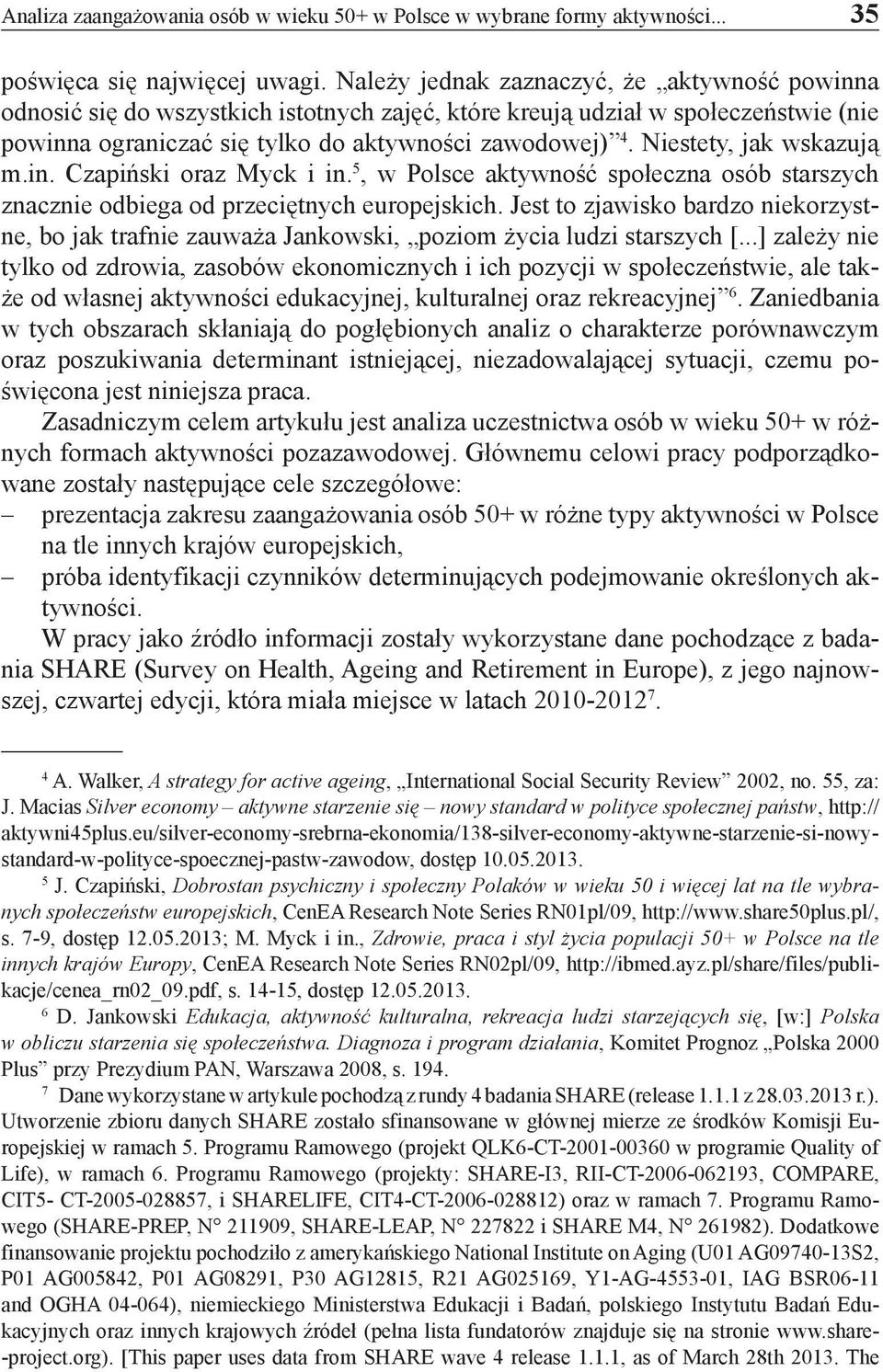 Niestety, jak wskazują m.in. Czapiński oraz Myck i in. 5, w Polsce aktywność społeczna osób starszych znacznie odbiega od przeciętnych europejskich.