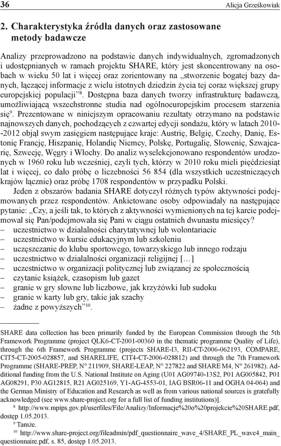 skoncentrowany na osobach w wieku 50 lat i więcej oraz zorientowany na stworzenie bogatej bazy danych, łączącej informacje z wielu istotnych dziedzin życia tej coraz większej grupy europejskiej