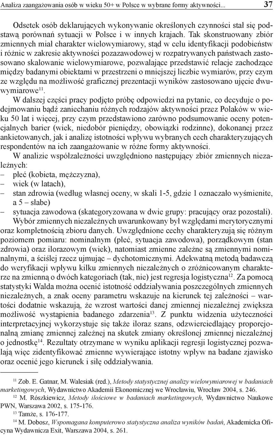 Tak skonstruowany zbiór zmiennych miał charakter wielowymiarowy, stąd w celu identyfikacji podobieństw i różnic w zakresie aktywności pozazawodowej w rozpatrywanych państwach zastosowano skalowanie