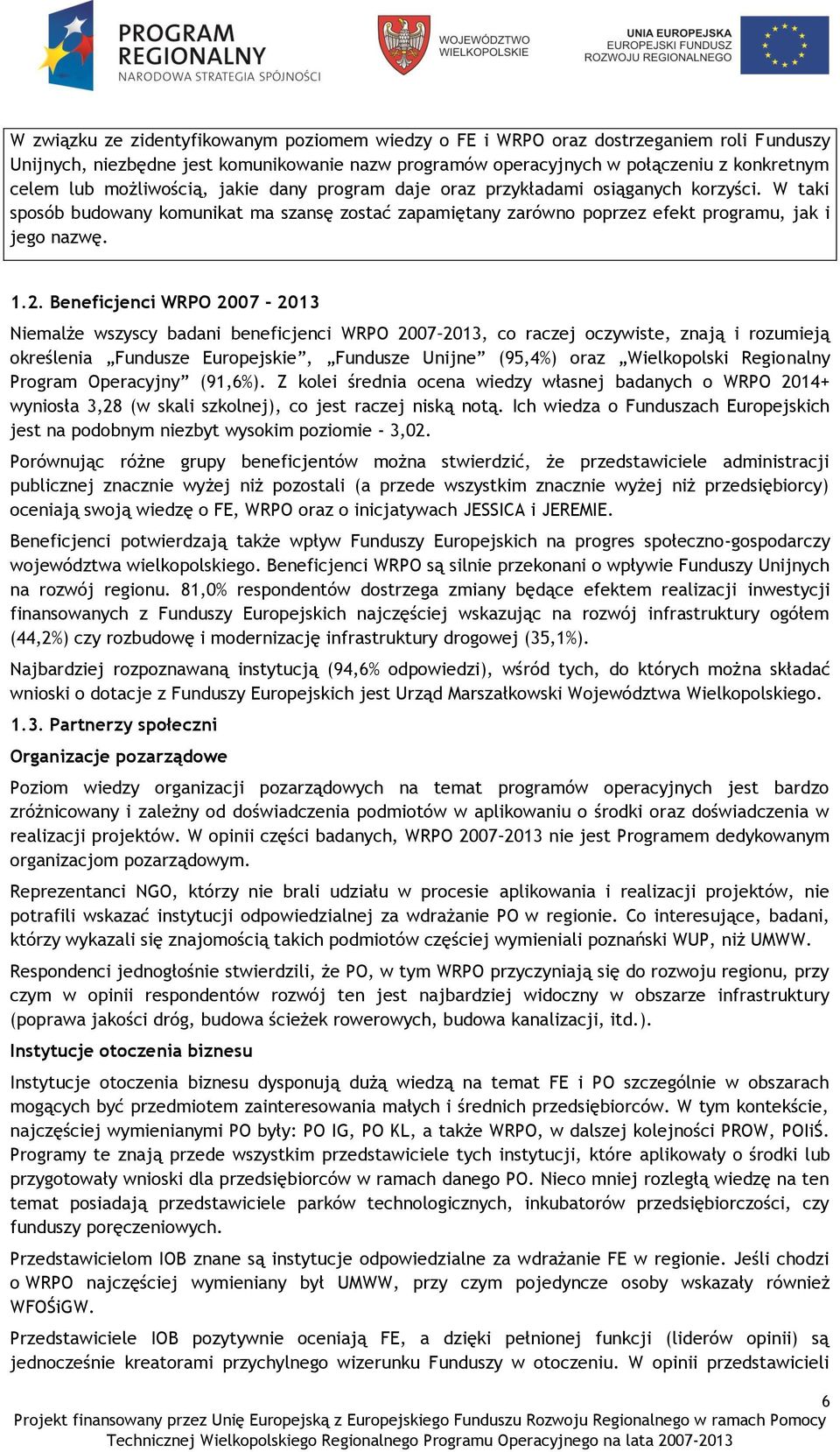 Beneficjenci WRPO 2007-2013 Niemalże wszyscy badani beneficjenci WRPO 2007 2013, co raczej oczywiste, znają i rozumieją określenia Fundusze Europejskie, Fundusze Unijne (95,4%) oraz Wielkopolski