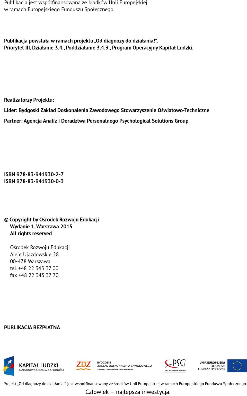 Realizatorzy Projektu: Lider: Bydgoski Zakład Doskonalenia Zawodowego Stowarzyszenie Oświatowo-Techniczne Partner: Agencja Analiz i Doradztwa Personalnego Psychological