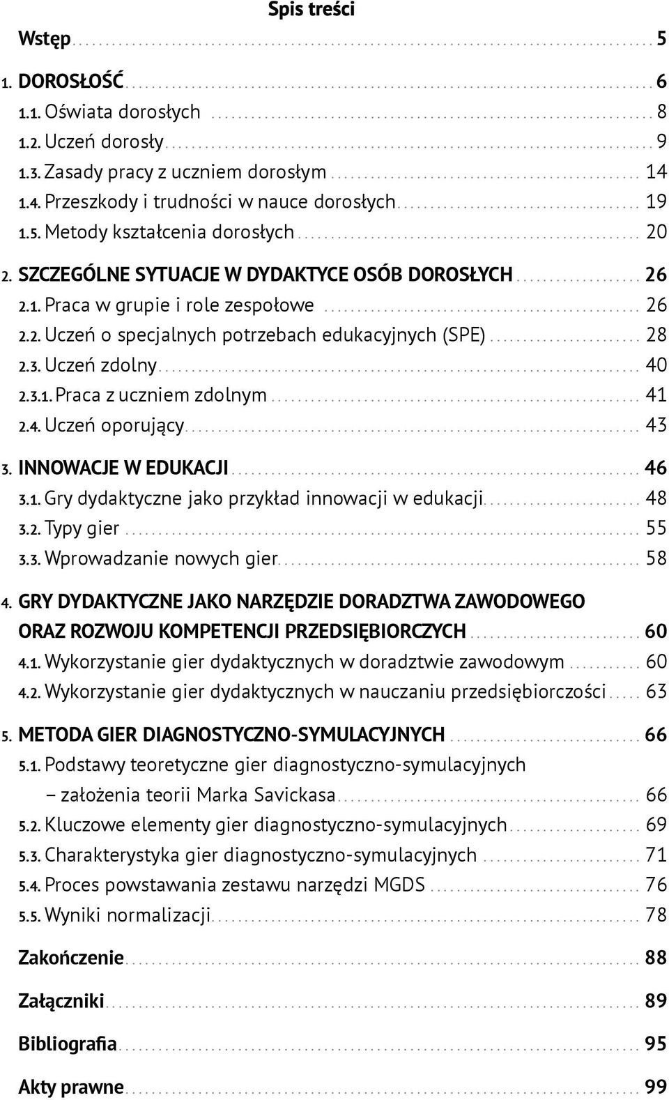 .. 41 2.4. Uczeń oporujący 43 3. INNOWACJE W EDUKACJI...46 3.1. Gry dydaktyczne jako przykład innowacji w edukacji... 48 3.2. Typy gier... 55 3.3. Wprowadzanie nowych gier... 58 4.