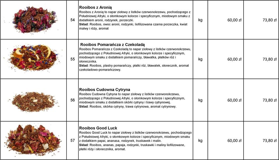 kg 60,00 zł 73,80 zł Skład: Rooibos, owoc aronii, rodzynki, liofilizowana czarna porzeczka, kwiat malwy i róży, aromat Rooibos Pomarańcza z Czekoladą Rooibos Pomarańcza z Czekoladą to napar ziołowy z