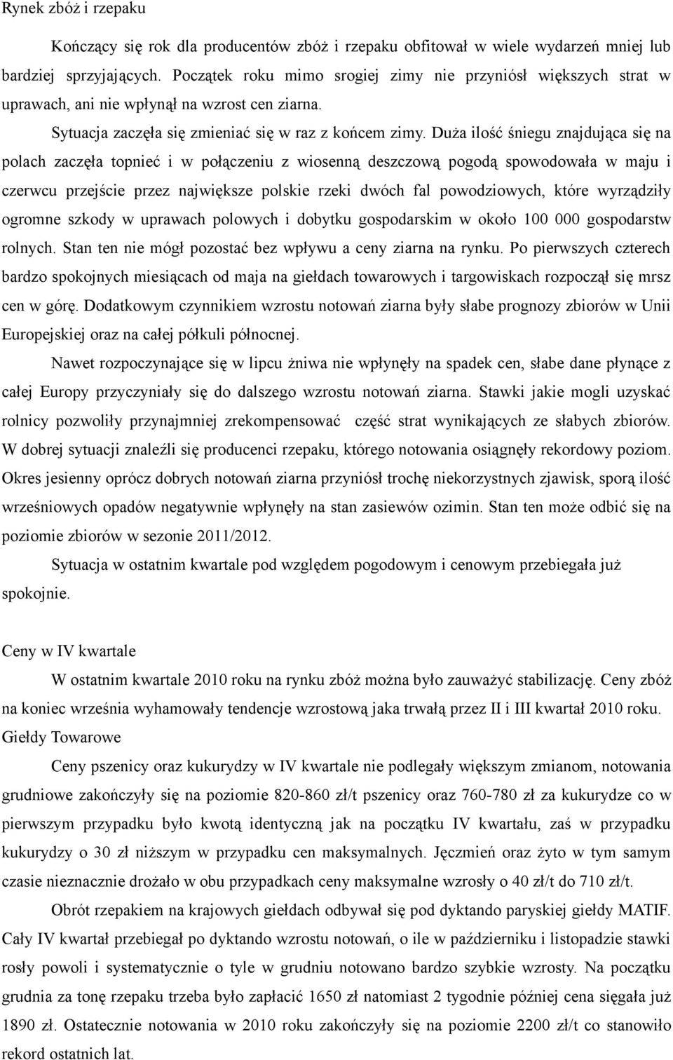 Duża ilość śniegu znajdująca się na polach zaczęła topnieć i w połączeniu z wiosenną deszczową pogodą spowodowała w maju i czerwcu przejście przez największe polskie rzeki dwóch fal powodziowych,