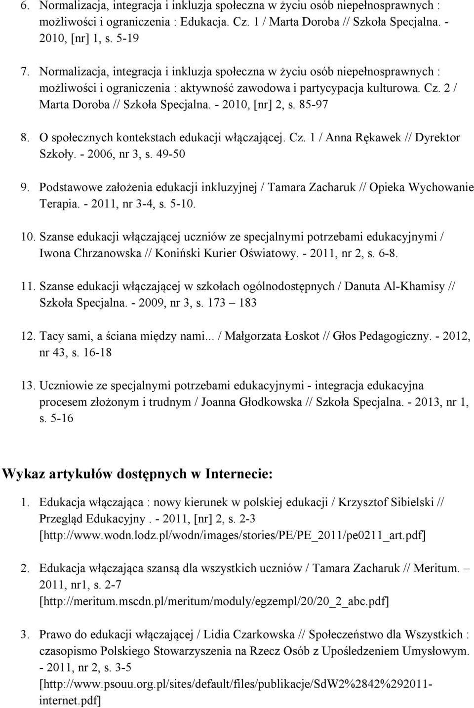 - 2010, [nr] 2, s. 85-97 8. O społecznych kontekstach edukacji włączającej. Cz. 1 / Anna Rękawek // Dyrektor Szkoły. - 2006, nr 3, s. 49-50 9.