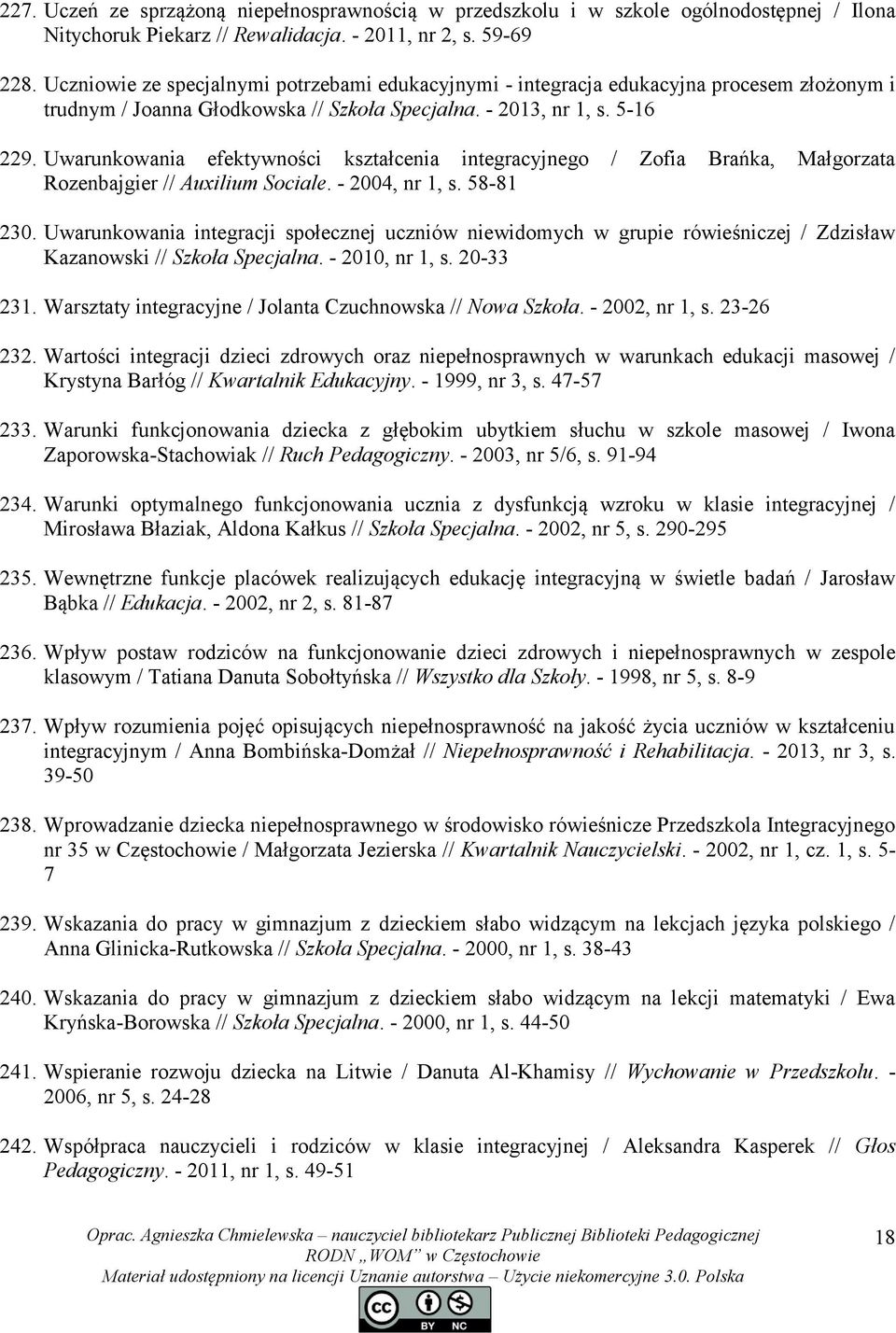 Uwarunkowania efektywności kształcenia integracyjnego / Zofia Brańka, Małgorzata Rozenbajgier // Auxilium Sociale. - 2004, nr 1, s. 58-81 230.