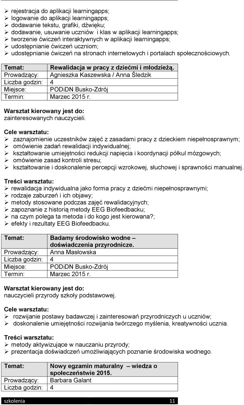 Prowadzący: Agnieszka Kaszewska / Anna Śledzik Termin: Marzec 2015 r. zainteresowanych nauczycieli.