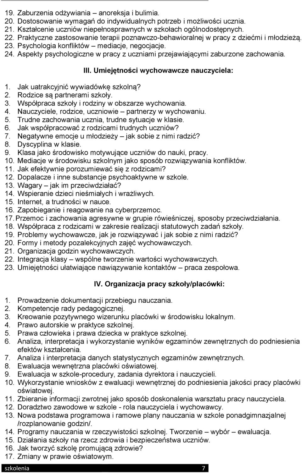 Aspekty psychologiczne w pracy z uczniami przejawiającymi zaburzone zachowania. III. Umiejętności wychowawcze nauczyciela: 1. Jak uatrakcyjnić wywiadówkę szkolną? 2. Rodzice są partnerami szkoły. 3.