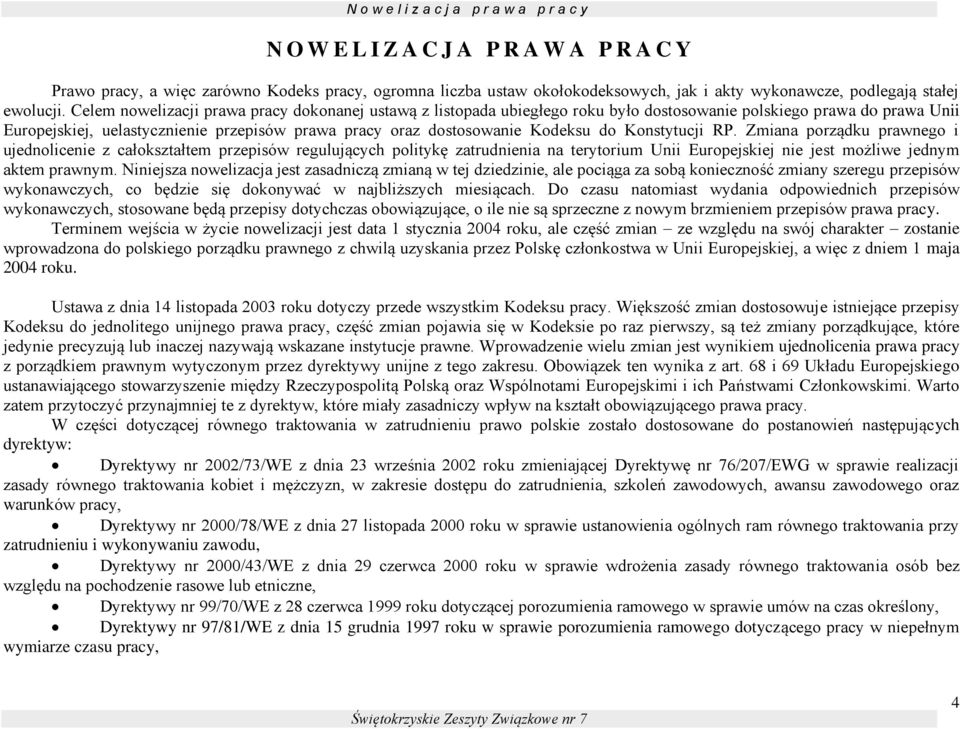 Celem nowelizacji prawa pracy dokonanej ustawą z listopada ubiegłego roku było dostosowanie polskiego prawa do prawa Unii Europejskiej, uelastycznienie przepisów prawa pracy oraz dostosowanie Kodeksu