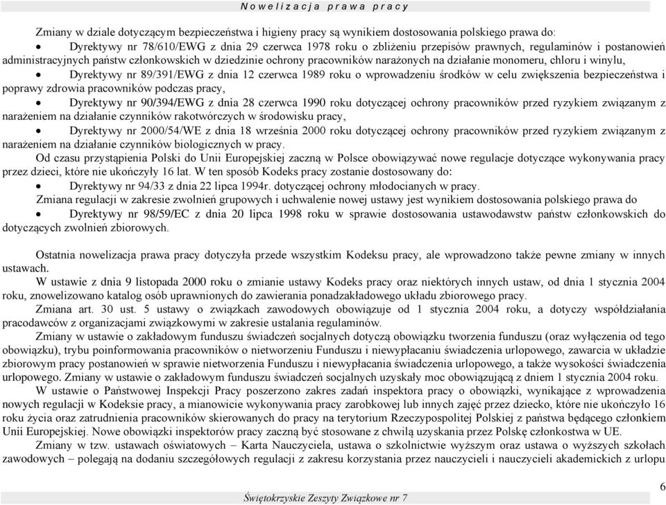 89/391/EWG z dnia 12 czerwca 1989 roku o wprowadzeniu środków w celu zwiększenia bezpieczeństwa i poprawy zdrowia pracowników podczas pracy, Dyrektywy nr 90/394/EWG z dnia 28 czerwca 1990 roku