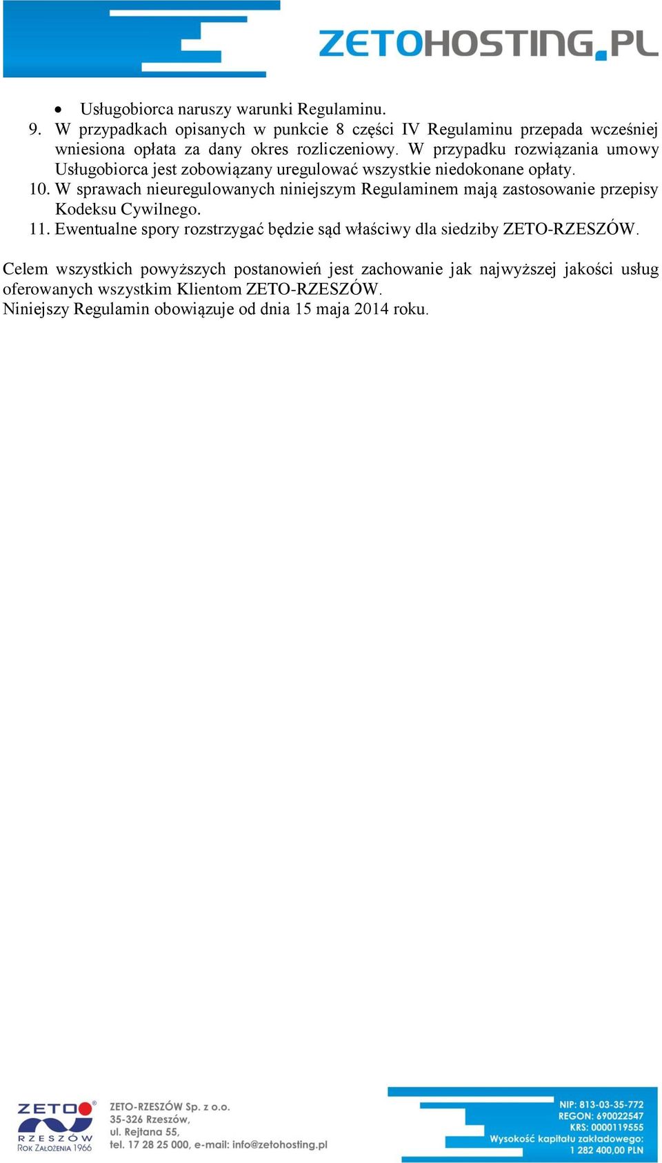 W przypadku rozwiązania umowy Usługobiorca jest zobowiązany uregulować wszystkie niedokonane opłaty. 10.