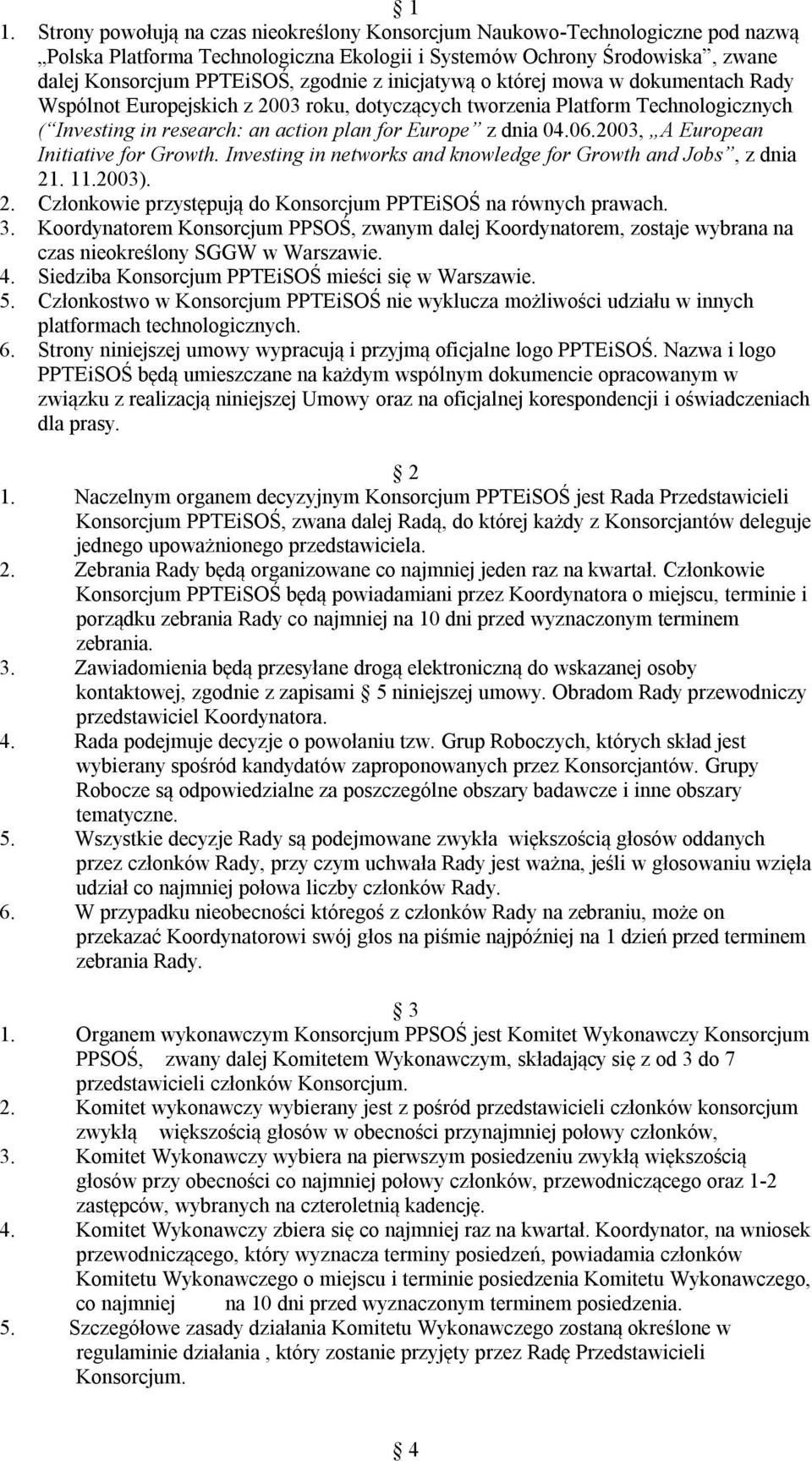 2003, A European Initiative for Growth. Investing in networks and knowledge for Growth and Jobs, z dnia 21. 11.2003). 2. Członkowie przystępują do Konsorcjum PPTEiSOŚ na równych prawach. 3.