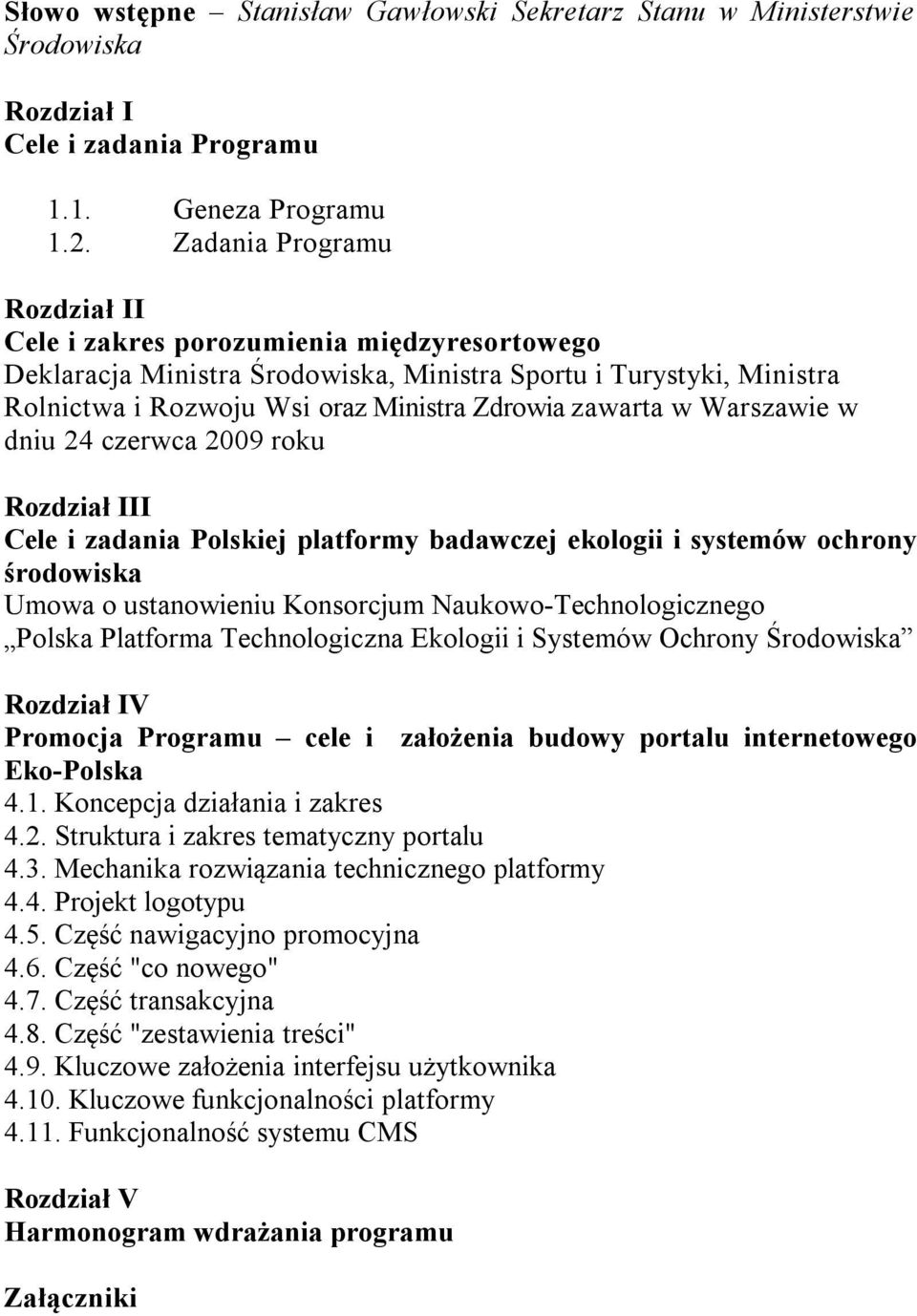 Warszawie w dniu 24 czerwca 2009 roku Rozdział III Cele i zadania Polskiej platformy badawczej ekologii i systemów ochrony środowiska Umowa o ustanowieniu Konsorcjum Naukowo-Technologicznego Polska