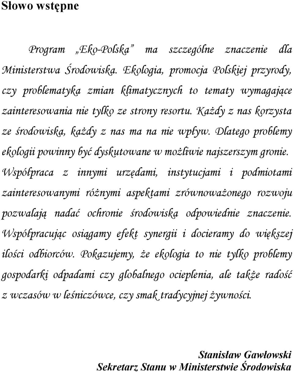 Każdy z nas korzysta ze środowiska, każdy z nas ma na nie wpływ. Dlatego problemy ekologii powinny być dyskutowane w możliwie najszerszym gronie.