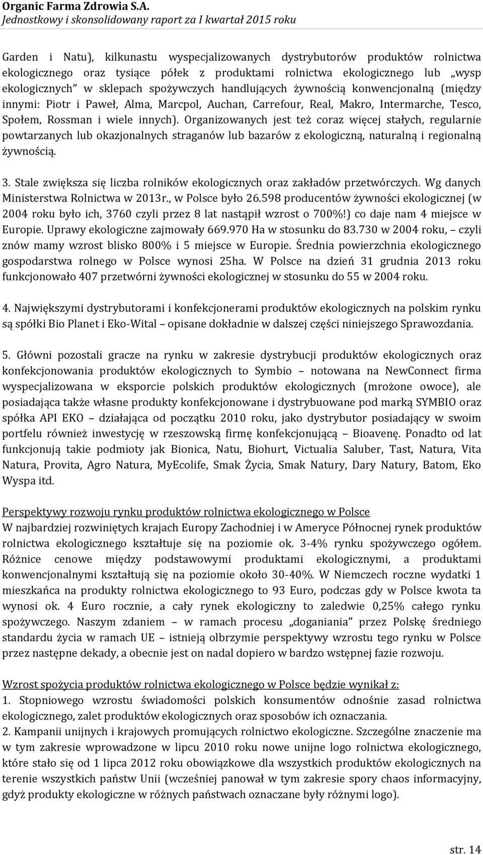 Organizowanych jest też coraz więcej stałych, regularnie powtarzanych lub okazjonalnych straganów lub bazarów z ekologiczną, naturalną i regionalną żywnością. 3.