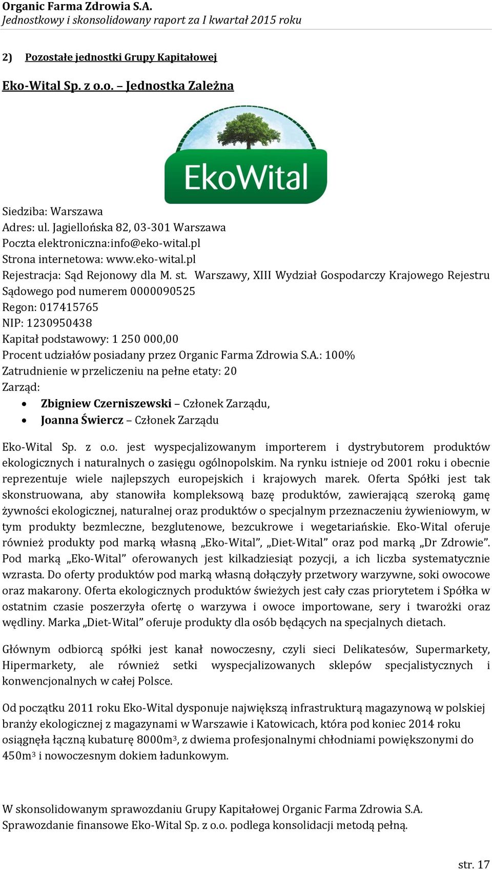 Warszawy, XIII Wydział Gospodarczy Krajowego Rejestru Sądowego pod numerem 0000090525 Regon: 017415765 NIP: 1230950438 Kapitał podstawowy: 1 250 000,00 Procent udziałów posiadany przez Organic Farma