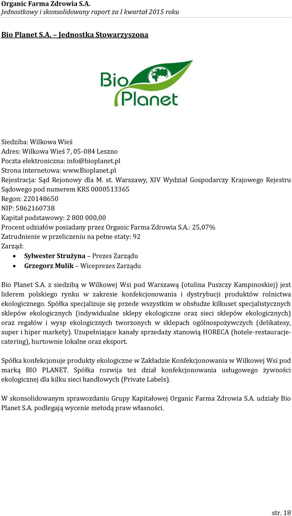 Farma Zdrowia S.A.: 25,07% Zatrudnienie w przeliczeniu na pełne etaty: 92 Zarząd: Sylwester Strużyna Prezes Zarządu Grzegorz Mulik Wiceprezes Zarządu Bio Planet S.A. z siedzibą w Wilkowej Wsi pod Warszawą (otulina Puszczy Kampinoskiej) jest liderem polskiego rynku w zakresie konfekcjonowania i dystrybucji produktów rolnictwa ekologicznego.